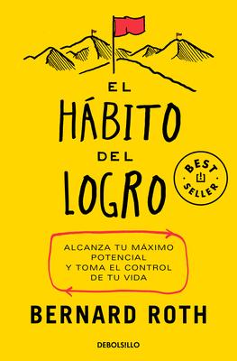 El Hbito del Logro: Alcanza Tu Mximo Potencial Y Toma El Control de Tu Vida / The Achievement Habit