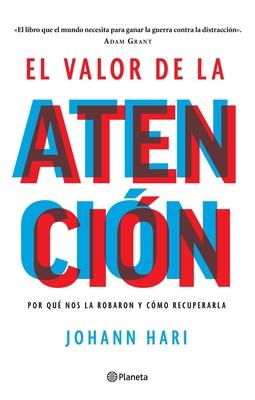 El Valor de la Atencin: Por Qu Nos La Robaron Y Cmo Recuperarla