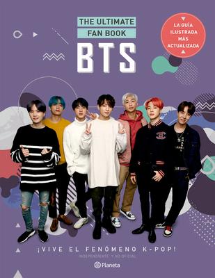 Bts. the Ultimate Fan Book: Vive El Fenmeno K-Pop! Independiente Y No Oficial