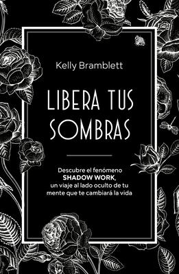 Libera Tus Sombras: Descubre El Fenmeno Shadow Work, Un Viaje Al Lado Oculto de Tu Mente Que Te Cambiar La Vida / The Complete Shadow Work Workbook