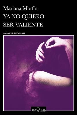 YA No Quiero Ser Valiente (Novela Crimen Real) / I Don't Want to Be Brave Anymore (True Crime Novel)