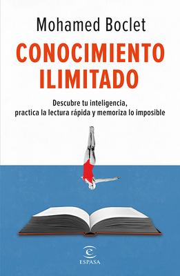 Conocimiento Ilimitado: Potencia Tu Inteligencia, Practica La Lectura Rpida Y Memoriza Lo Imposible / Unlimited Knowledge