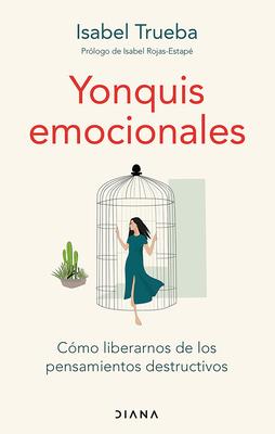 Yonquis Emocionales: Cmo Liberarnos de Los Pensamientos Destructivos / Emotional Junkies