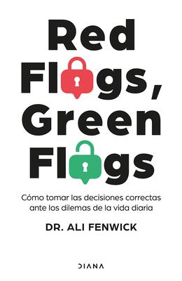 Red Flags, Green Flags: Cmo Tomar Las Decisiones Correctas Ante Los Dilemas de la Vida Diaria / Red Flags, Green Flags: How to Make the Right Choices