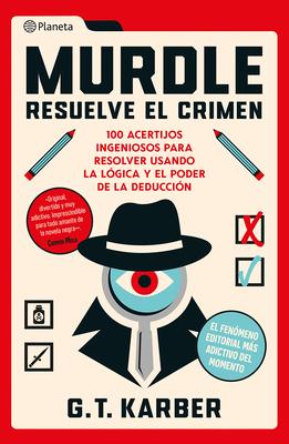 Murdle: Resuelve El Crimen: 100 Acertijos Endiablados Para Solucionar Usando La Lgica Y El Poder de la Deduccin