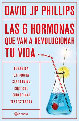 Las Seis Hormonas Que Van a Revolucionar Tu Vida: Dopamina, Oxitocina, Serotonina, Cortisol, Endorfinas, Testosterona / High on Life