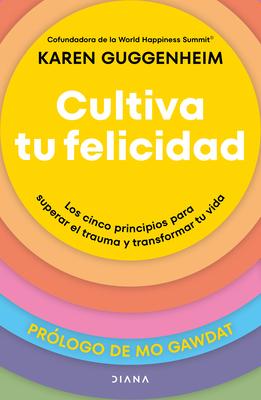 Cultiva Tu Felicidad: Los Cinco Principios Para Curar El Trauma Y Transformar Tu Vida / Cultivating Happiness