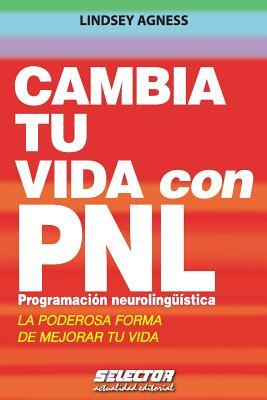 Cambia tu vida con PNL. Programacin Neurolingstica: La poderosa forma de mejorar tu vida