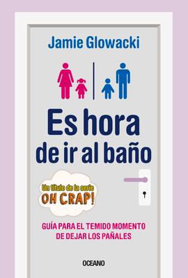 Es Hora de IR Al Bao: Gua Para El Temido Momento de Dejar Los Paales