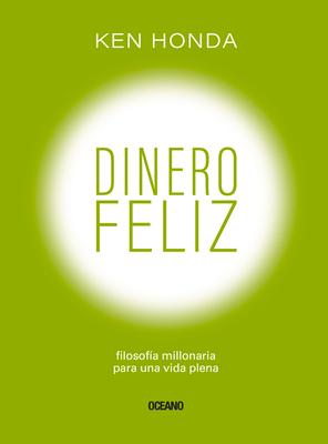 Dinero Feliz: Filosofa Millonaria Para Una Vida Plena