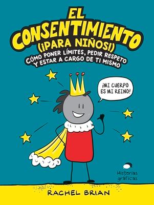 El Consentimiento (Para Nios!): Cmo Poner Lmites, Pedir Respeto Y Estar a Cargo de Ti Mismo