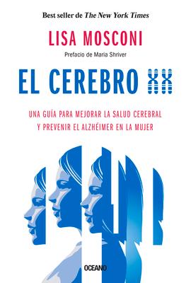 El Cerebro XX: Una Gua Para Mejorar La Salud Cerebral Y Prevenir El Alzhimer En La Mujer