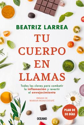 Tu Cuerpo En Llamas: Todas Las Claves Para Combatir La Inflamacin Y Revertir El Envejecimiento