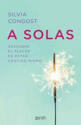 A Solas: Descubre El Placer de Estar Contigo Mismo / Alone: Descubre El Placer de Estar Contigo Mismo