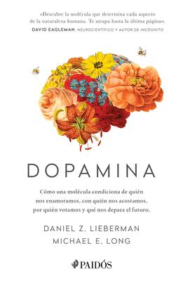 Dopamina: Cmo Una Molcula Condiciona de Quin Nos Enamoramos, Con Quin Nos Acostamos, a Quin Votamos Y ... / The Molecule of More