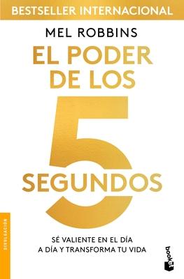 El Poder de Los 5 Segundos: S Valiente En El Da a Da Y Transforma Tu Vida / The 5 Second Rule