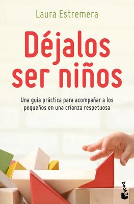 Djalos Ser Nios: Una Gua Prctica Para Acompaar a Los Pequeos En Una Crianza Respetuosa