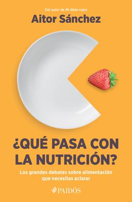 Qu Pasa Con La Nutricin?: Los Grandes Debates Sobre Nutricin Que Necesitas Aclara