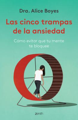 Las Cinco Trampas de la Ansiedad: Cmo Evitar Que Tu Mente Te Bloquee / Anxiety Toolkit