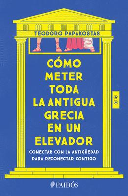 Cmo Meter Toda La Antigua Grecia En Un Elevador: Conectar Con La Antigedad Para Reconectar Contigo / How to Cram All of Ancient Greece Into an Eleva