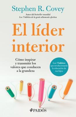 El Lder Interior: Cmo Transmitir E Inspirar Los Valores Que Conducen a la Grandeza / The Leader in Me