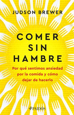 Comer Sin Hambre: Por Qu Sentimos Ansiedad Por La Comida Y Cmo Dejar de Hacerlo / The Hunger Habit