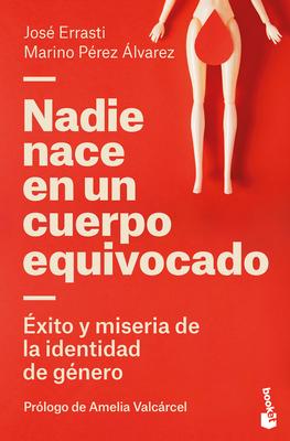 Nadie Nace En Un Cuerpo Equivocado: xito Y Miseria de la Identidad de Gnero / No One Is Born in the Wrong Body: The Success and Misery of Gender Ide