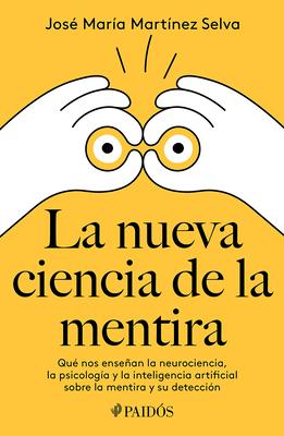 La Nueva Ciencia de la Mentira: Qu Nos Ensean La Neurociencia, La Psicologa Y La Inteligencia Artificial Sobre La Mentira Y Su Deteccin / The New