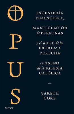 Opus: Ingeniera Financiera, Manipulacin de Personas Y Conspiracin de la Extrema Derecha En El Seno de la Iglesia Catlica / Opus: The Cult of Dark