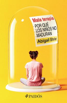 Mala Terapia: Por Qu Los Nios No Maduran / Bad Therapy Subscription