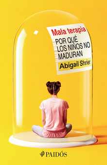 Mala Terapia: Por Qu Los Nios No Maduran / Bad Therapy
