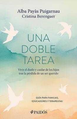 Una Doble Tarea: Vivir El Duelo Y Cuidar de Los Hijos Tras La Prdida de Un Ser Querido / A Double Task: Grieving and Taking Care of Your Children