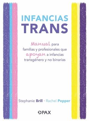 Infancias Trans: Manual Para Familias Y Profesionales Que Apoyan a Las Infancias Transgnero Y No Binarias