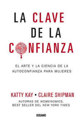 La Clave de la Confianza: El Arte Y La Ciencia de la Autoconfianza Para Mujeres