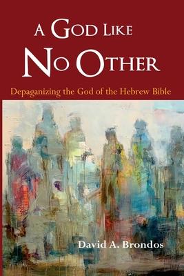 A God Like No Other: Depaganizing the God of the Hebrew Bible