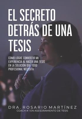 El secreto detrs de una tesis: Cmo logr convertir mi experiencia al hacer una tesis en la solucin que todo profesional necesita