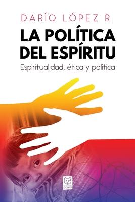 La Poltica del Espritu: Espiritualidad, tica y poltica