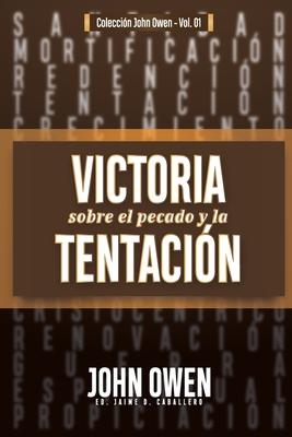 Victoria sobre el pecado y la tentacin: La mortificacin del pecado, sus causas y curas