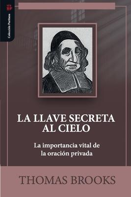 La llave secreta al cielo: La importancia vital de la oracion privada