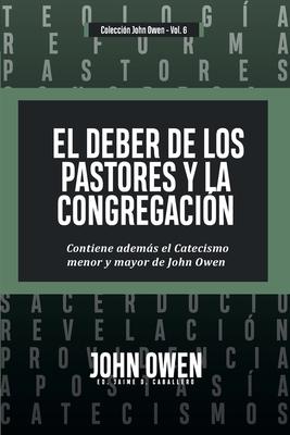 El Deber de los Pastores y la Congregacin: Contiene ademas el Catecismo menor y mayor de John Owen