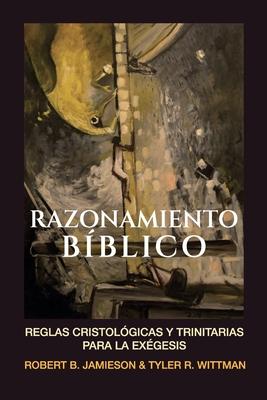 Razonamiento Biblico: Reglas cristologicas y trinitarias para la exegesis