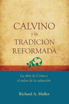 Calvino y la Tradicion Reformada: La obra de Cristo y el orden de la salvacion