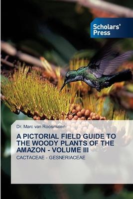 A Pictorial Field Guide to the Woody Plants of the Amazon - Volume III