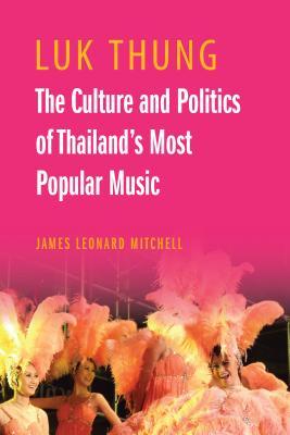 Luk Thung: The Culture and Politics of Thailand's Most Popular Music