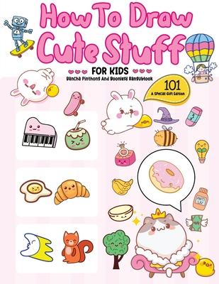 How To Draw 101 Cute Stuff For Kids: A Step-by-Step Guide to Drawing Fun and Adorable Characters! (A Special Gift Edition)