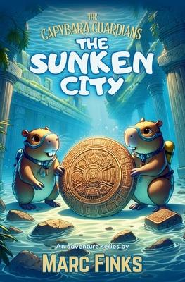 The Capybara Guardians, Book 2: The Sunken City: An Underwater Adventure of Bravery