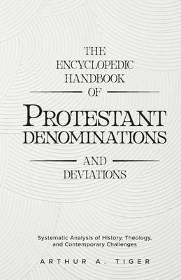 The Encyclopedic Handbook of Protestant Denominations and Deviations: Systematic Analysis of History, Theology, and Contemporary Challenges Subscription