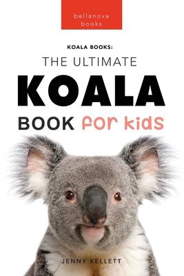 Koalas The Ultimate Koala Book for Kids: 100+ Amazing Koala Facts, Photos, Quiz + More