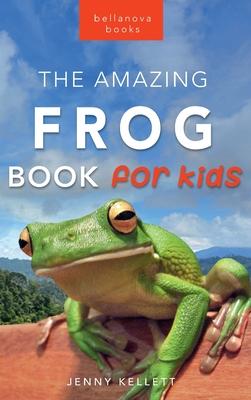 Frogs The Amazing Frog Book for Kids: 100+ Frog Facts, Photos, Quiz & More