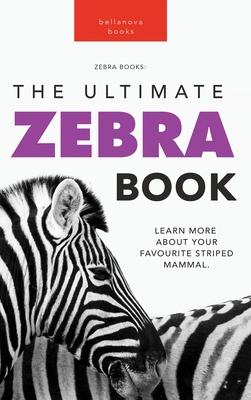 Zebras The Ultimate Zebra Book: Learn More About Your Favorite Striped Mammal